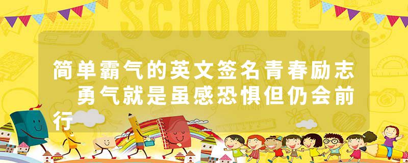 简单霸气的英文签名青春励志 勇气就是虽感恐惧但仍会前行