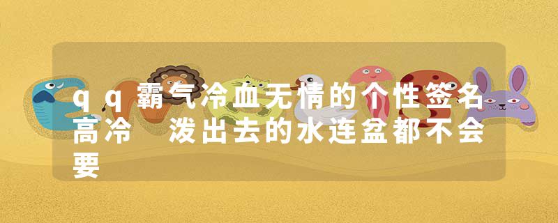 qq霸气冷血无情的个性签名高冷 泼出去的水连盆都不会要