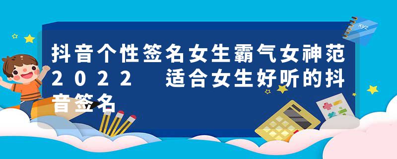 抖音个性签名女生霸气女神范2022 适合女生好听的抖音签名