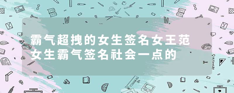 霸气超拽的女生签名女王范 女生霸气签名社会一点的