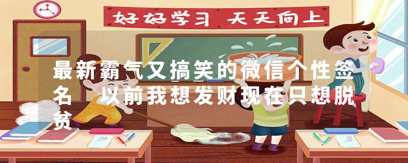 最新霸气又搞笑的微信个性签名 以前我想发财现在只想脱贫