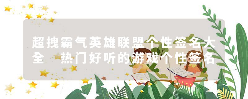 超拽霸气英雄联盟个性签名大全 热门好听的游戏个性签名