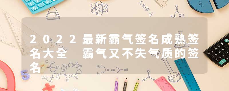 2022最新霸气签名成熟签名大全 霸气又不失气质的签名