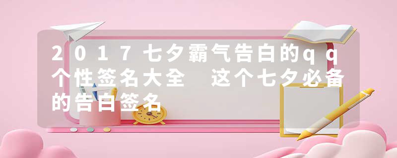 2017七夕霸气告白的qq个性签名大全 这个七夕必备的告白签名