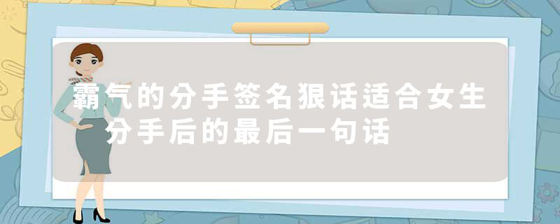 霸气的分手签名狠话适合女生 分手后的最后一句话