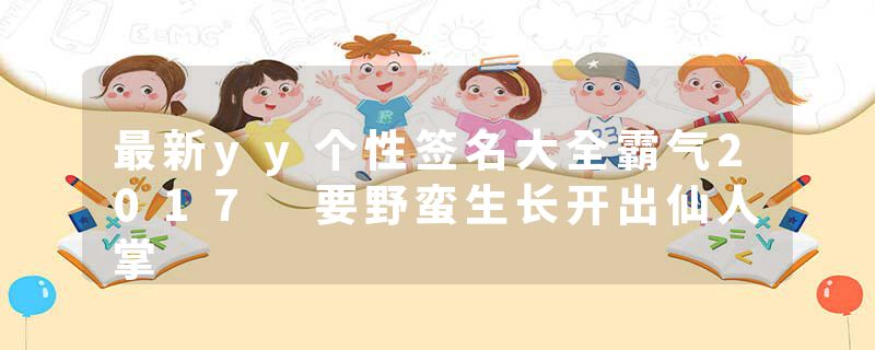 最新yy个性签名大全霸气2017 要野蛮生长开出仙人掌