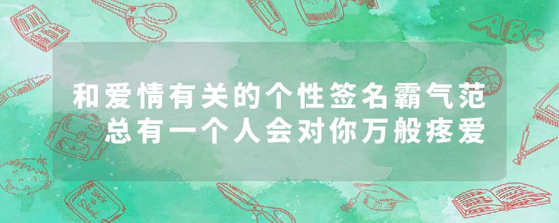 和爱情有关的个性签名霸气范 总有一个人会对你万般疼爱