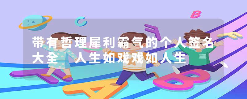 带有哲理犀利霸气的个人签名大全 人生如戏戏如人生