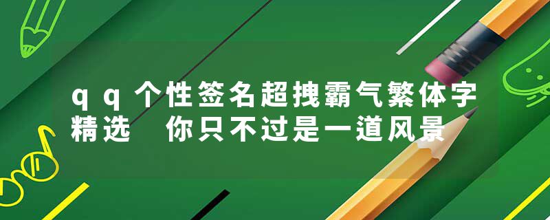 qq个性签名超拽霸气繁体字精选 你只不过是一道风景
