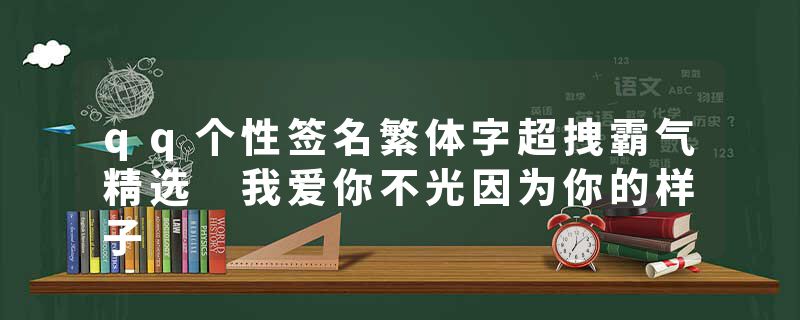 qq个性签名繁体字超拽霸气精选 我爱你不光因为你的样子