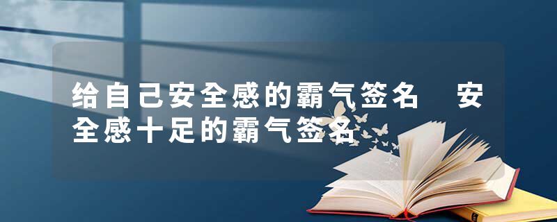 给自己安全感的霸气签名 安全感十足的霸气签名