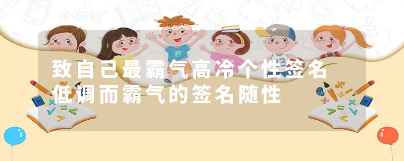 致自己最霸气高冷个性签名 低调而霸气的签名随性