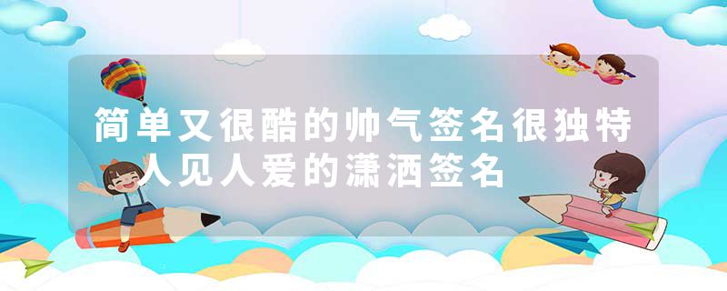 简单又很酷的帅气签名很独特 人见人爱的潇洒签名