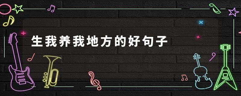 生我养我地方的好句子