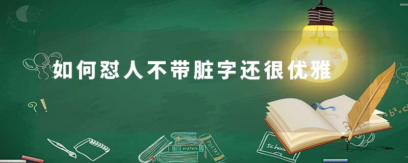 如何怼人不带脏字还很优雅