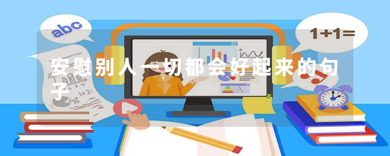 安慰别人一切都会好起来的句子