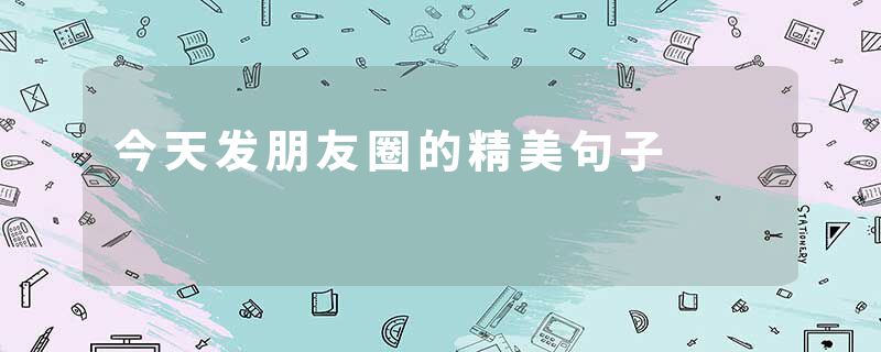 今天发朋友圈的精美句子