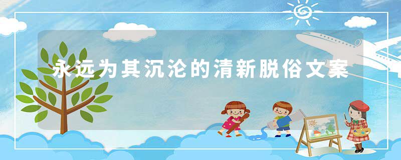 永远为其沉沦的清新脱俗文案