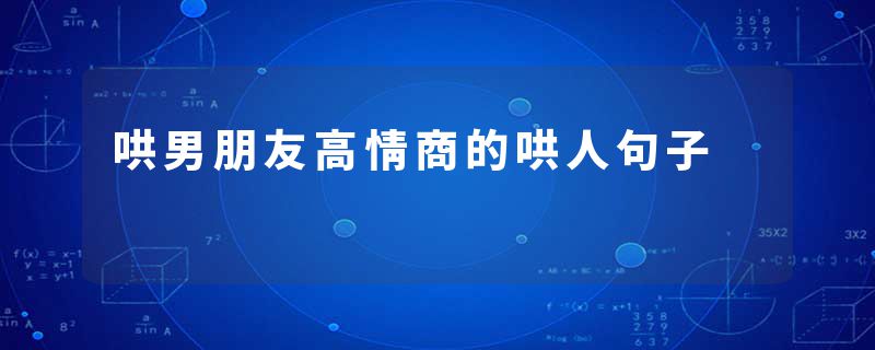 哄男朋友高情商的哄人句子