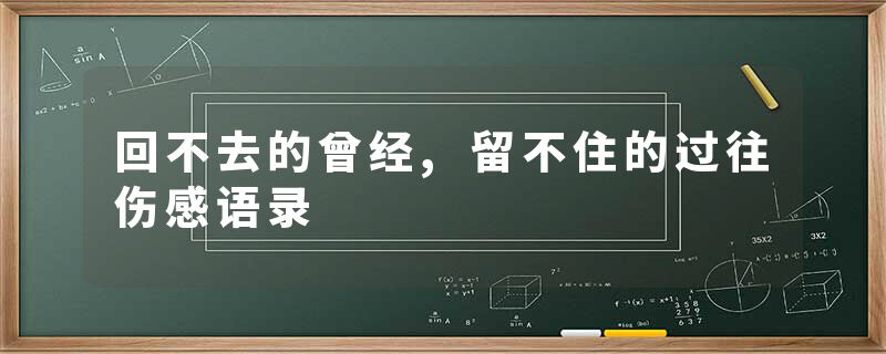 回不去的曾经,留不住的过往伤感语录