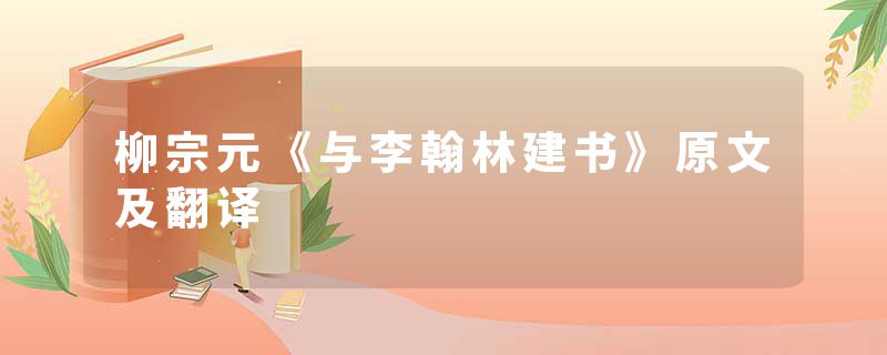 柳宗元《与李翰林建书》原文及翻译