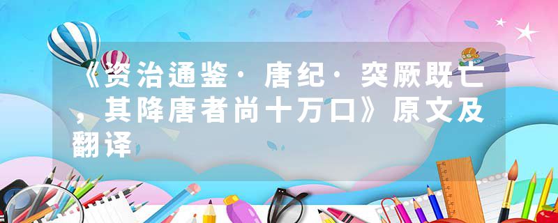 《资治通鉴·唐纪·突厥既亡,其降唐者尚十万口》原文及翻译
