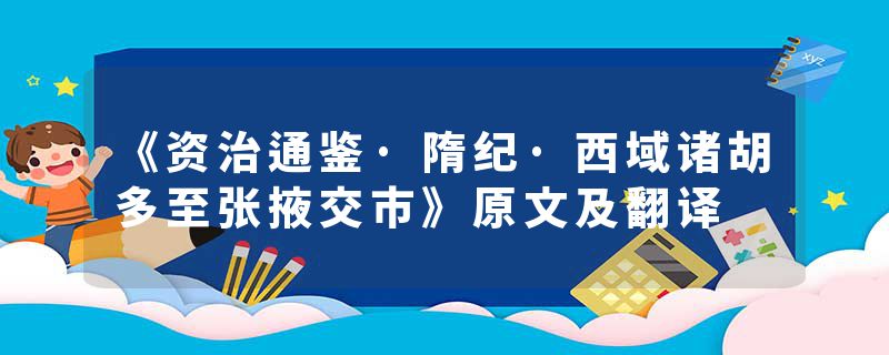 《资治通鉴·隋纪·西域诸胡多至张掖交市》原文及翻译