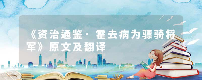 《资治通鉴·霍去病为骠骑将军》原文及翻译