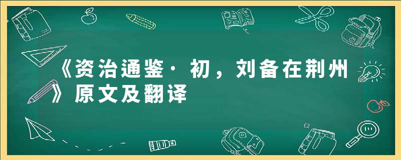 《资治通鉴·初，刘备在荆州》原文及翻译