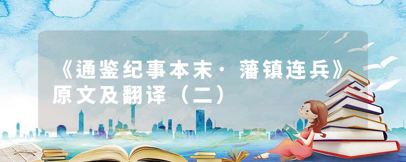 《通鉴纪事本末·藩镇连兵》原文及翻译（二）