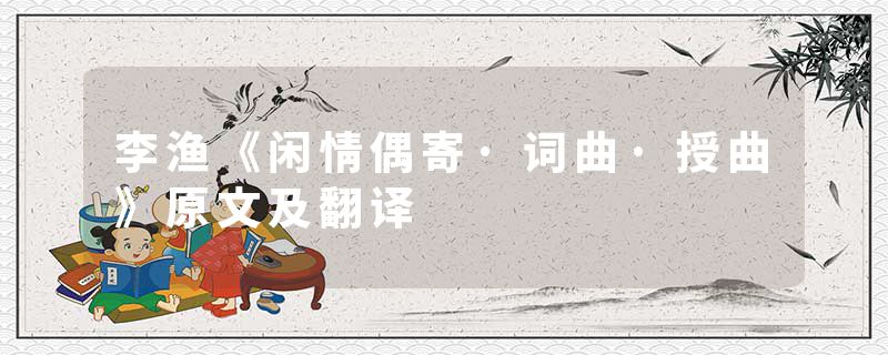 李渔《闲情偶寄·词曲·授曲》原文及翻译