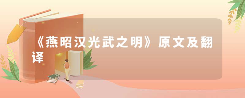 《燕昭汉光武之明》原文及翻译