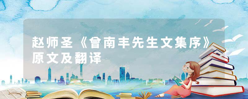 赵师圣《曾南丰先生文集序》原文及翻译