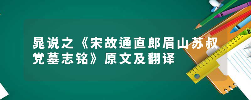 晁说之《宋故通直郎眉山苏叔党墓志铭》原文及翻译