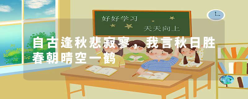 自古逢秋悲寂寥,我言秋日胜春朝晴空一鹤