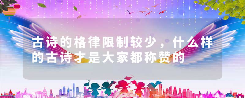 古诗的格律限制较少,什么样的古诗才是大家都称赞的