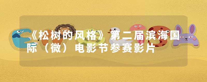 《松树的风格》第二届滨海国际（微）电影节参赛影片