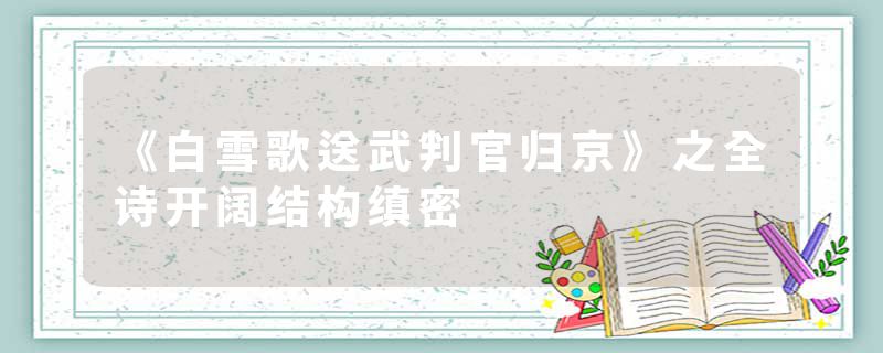 《白雪歌送武判官归京》之全诗开阔结构缜密