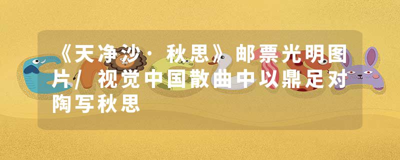 《天净沙·秋思》邮票光明图片/视觉中国散曲中以鼎足对陶写秋思