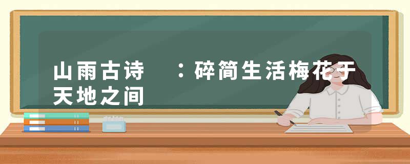 山雨古诗 ：碎简生活梅花于天地之间