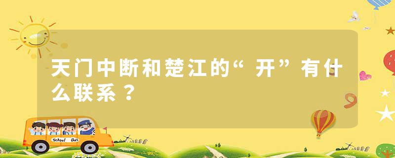 天门中断和楚江的“开”有什么联系?