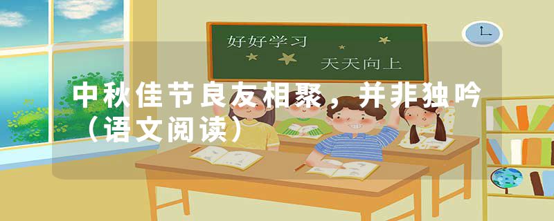 中秋佳节良友相聚，并非独吟（语文阅读）