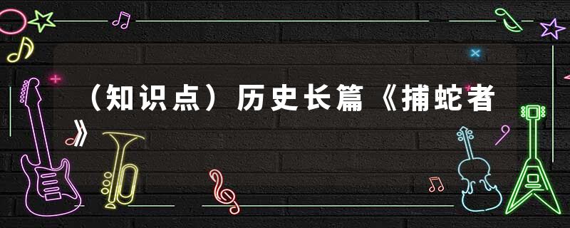 （知识点）历史长篇《捕蛇者》