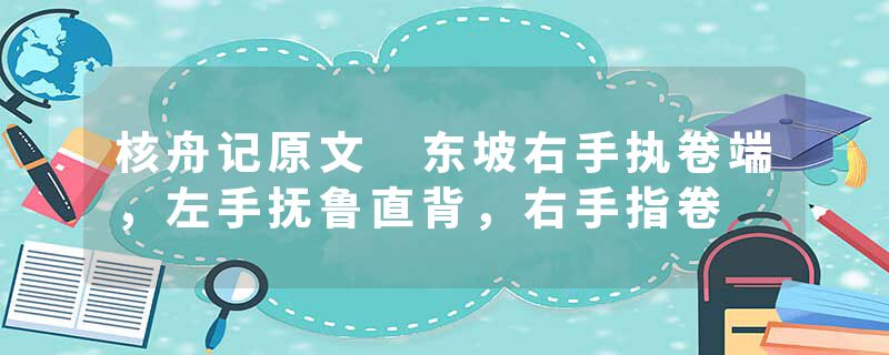 核舟记原文 东坡右手执卷端，左手抚鲁直背，右手指卷