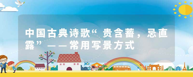 中国古典诗歌“贵含蓄，忌直露”——常用写景方式