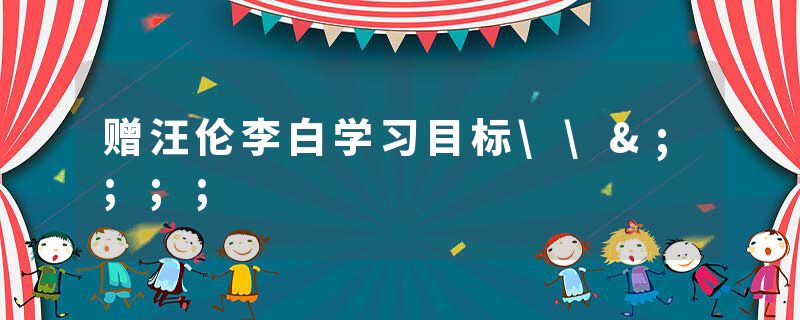 赠汪伦李白学习目标\&;;;;