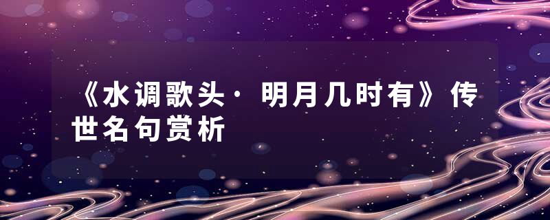 《水调歌头·明月几时有》传世名句赏析