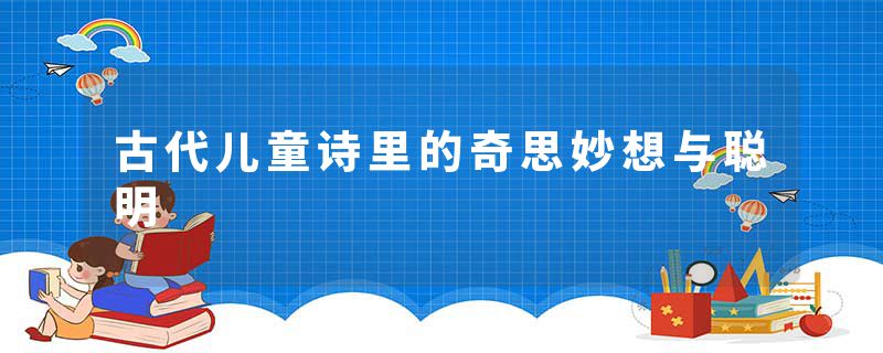 古代儿童诗里的奇思妙想与聪明