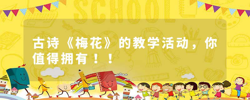 古诗《梅花》的教学活动,你值得拥有!!
