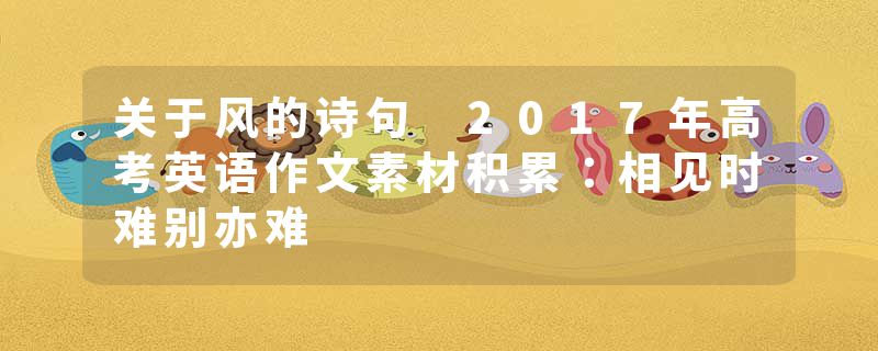 关于风的诗句 2017年高考英语作文素材积累：相见时难别亦难